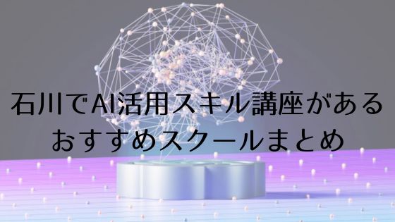 石川のAI活用スキル講座があるおすすめスクールのトップ